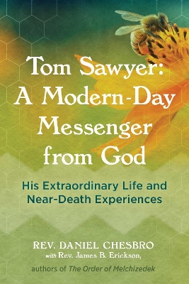 Tom Sawyer: A Modern-Day Messenger from God: His Extraordinary Life and Near-Death Experiences book