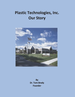 Plastic Technologies, Inc.: Our Story book