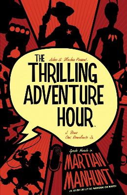 The The Thrilling Adventure Hour: Martian Manhunt by Ben Acker