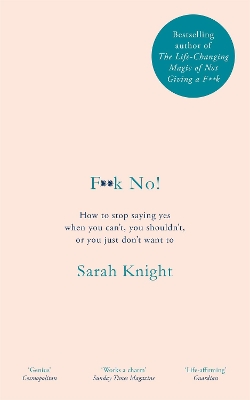 F**k No!: How to stop saying yes, when you can't, you shouldn't, or you just don't want to by Sarah Knight