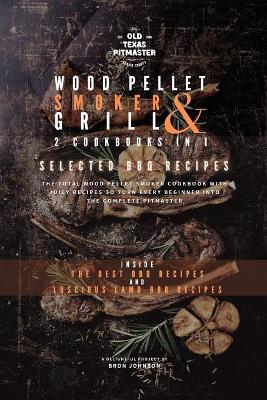 The Wood Pellet Smoker and Grill 2 Cookbooks in 1: Selected BBQ Recipes by The Old Texas Pitmaster