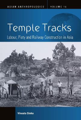 Temple Tracks: Labour, Piety and Railway Construction in Asia by Vineeta Sinha