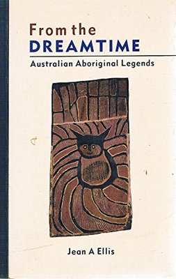 From the Dreamtime: Australian Aboriginal Legends: Australian Aboriginal Legends book