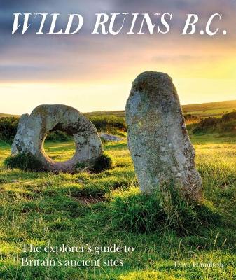 Wild Ruins BC: The explorer’s guide to Britain’s ancient sites book