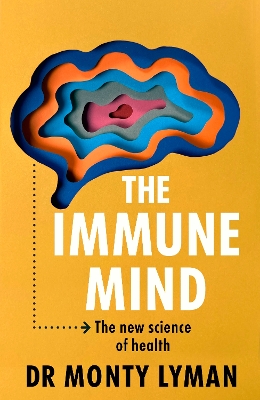 The Immune Mind: The new science of health by Monty Lyman