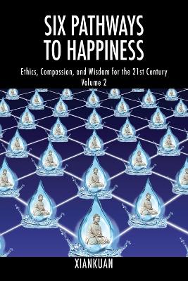 Six Pathways to Happiness Volume 2: Ethics, Compassion, and Wisdom for the 21st Century book