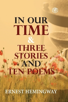 In Our Time & Three Stories and Ten Poems by Ernest Hemingway