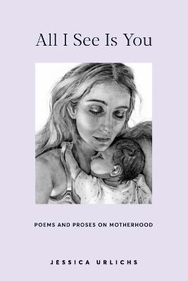 All I See Is You: Poetry & Proses for a Mothers Heart book
