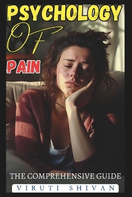 Psychology of Pain - The Comprehensive Guide: Understanding the Mind-Body Connection in Pain Perception, Management, and Recovery book