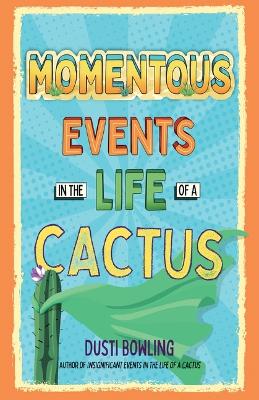 Momentous Events in the Life of a Cactus by Dusti Bowling