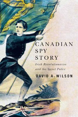 Canadian Spy Story: Irish Revolutionaries and the Secret Police book