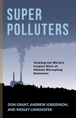 Super Polluters: Tackling the World's Largest Sites of Climate-Disrupting Emissions by Don Grant