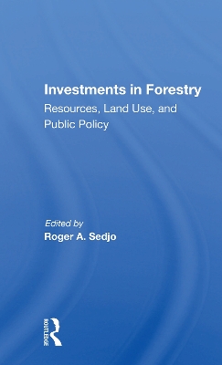 Investments In Forestry: Resources, Land Use, And Public Policy by Roger A. Sedjo