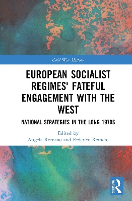 European Socialist Regimes' Fateful Engagement with the West: National Strategies in the Long 1970s book