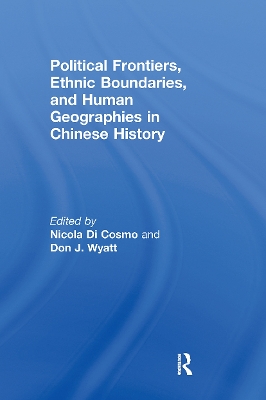Political Frontiers, Ethnic Boundaries and Human Geographies in Chinese History by Nicola Di Cosmo