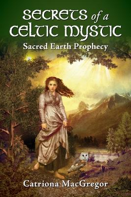 Secrets of a Celtic Mystic: Sacred Earth Prophecy book