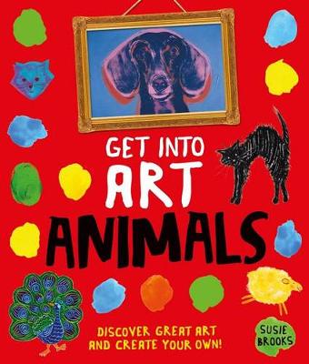Get Into Art Animals by Susie Brooks