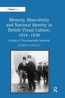 Memory, Masculinity and National Identity in British Visual Culture, 1914-1930 book