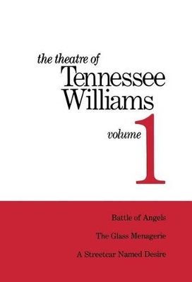 Theatre of Tennessee Williams Volume I: Battle of Angels, A Streetcar Named Desire, The Glass Menagerie by Tennessee Williams