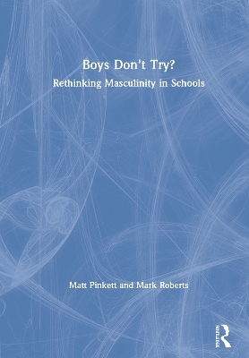 Boys Don't Try? Rethinking Masculinity in Schools by Matt Pinkett