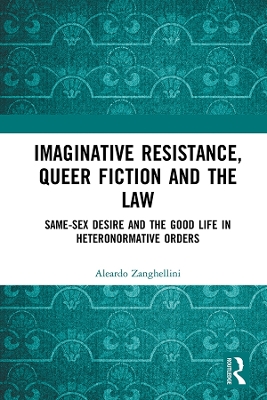 Imaginative Resistance, Queer Fiction and the Law: Same-Sex Desire and the Good Life in Heteronormative Orders by Aleardo Zanghellini