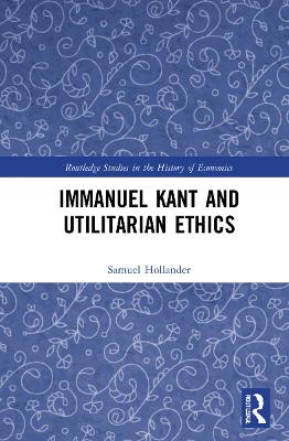 Immanuel Kant and Utilitarian Ethics by Samuel Hollander