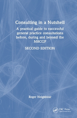 Consulting in a Nutshell: A practical guide to successful general practice consultations before, during and beyond the MRCGP by Roger Neighbour