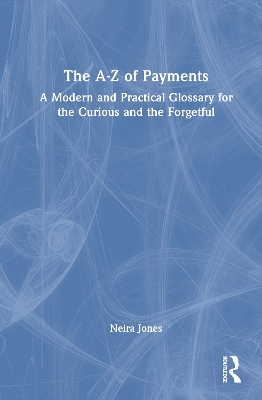 The A-Z of Payments: A Modern and Practical Glossary for the Curious and the Forgetful book