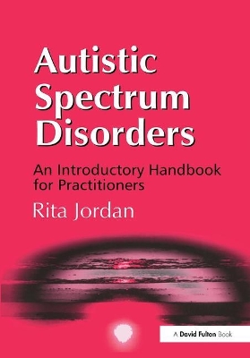 Autistic Spectrum Disorders: An Introductory Handbook for Practitioners by Rita Jordan