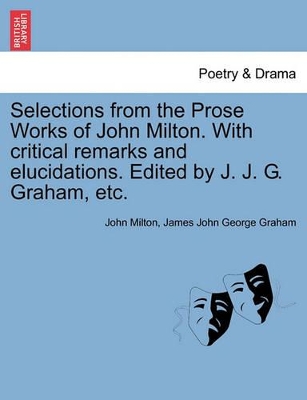 Selections from the Prose Works of John Milton. with Critical Remarks and Elucidations. Edited by J. J. G. Graham, Etc. book