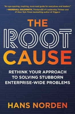 The Root Cause: Rethink Your Approach to Solving Stubborn Enterprise-Wide Problems book