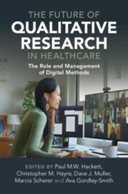 The Future of Qualitative Research in Healthcare: The Role and Management of Digital Methods book