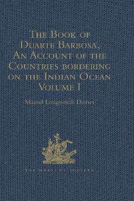 The The Book of Duarte Barbosa, An Account of the Countries bordering on the Indian Ocean and their Inhabitants: Written by Duarte Barbosa, and Completed about the year 1518 A.D. Volume I by Mansel Longworth Dames