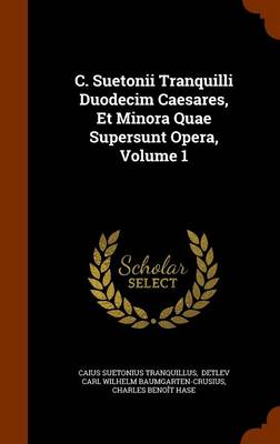 C. Suetonii Tranquilli Duodecim Caesares, Et Minora Quae Supersunt Opera, Volume 1 book
