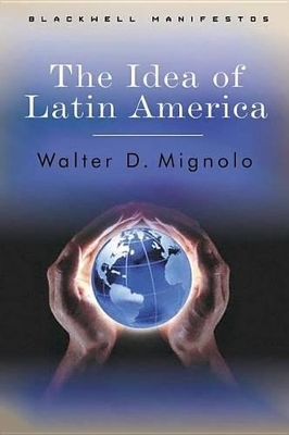 The The Idea of Latin America by Walter D. Mignolo