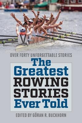 The Greatest Rowing Stories Ever Told: Over Forty Unforgettable Stories book