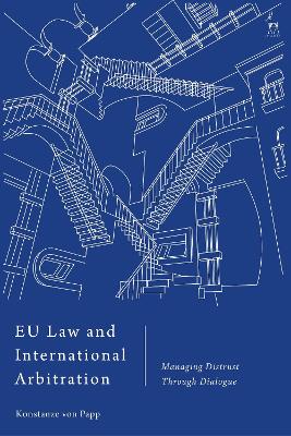 EU Law and International Arbitration: Managing Distrust Through Dialogue book