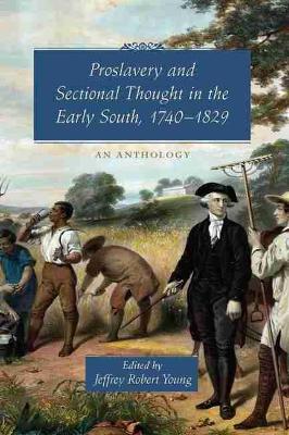 Proslavery and Sectional Thought in the Early South, 1740-1829 by Jeffrey Robert Young