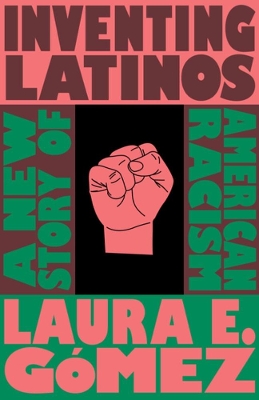 Inventing Latinos: A New Story of American Racism book