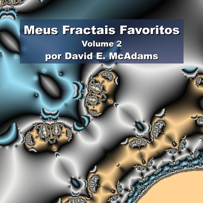 Meus Fractais Favoritos: Volume 2 by David E McAdams