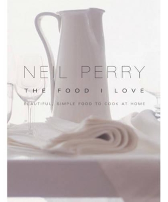 Food I Love by Neil Perry