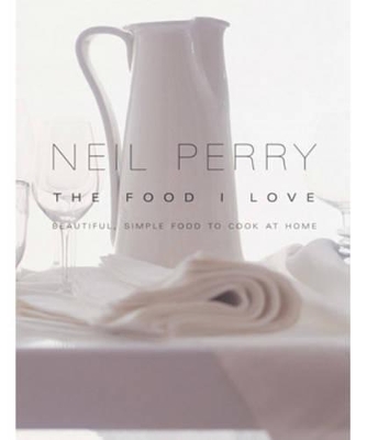 The Food I Love by Neil Perry