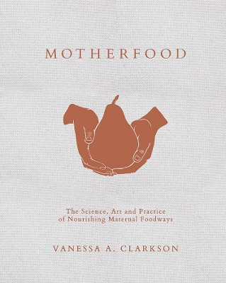 Motherfood: The Science, Art and Practice of Nourishing Maternal Foodways book