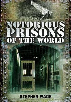 Notorious Prisons of the World by Stephen Wade