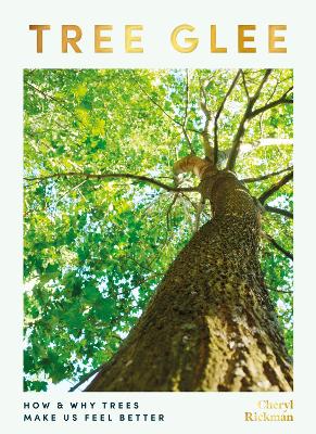 Tree Glee: How and Why Trees Make Us Feel Better by Cheryl Rickman