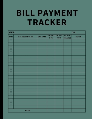Bill Payment Tracker: Invoices Monthly Organizer and Annual Report for Small Business, Self Employed, and Personal Finance (Green) book