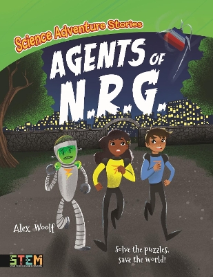 Science Adventure Stories: Agents of N.R.G.: Solve the Puzzles, Save the World! by Alex Woolf