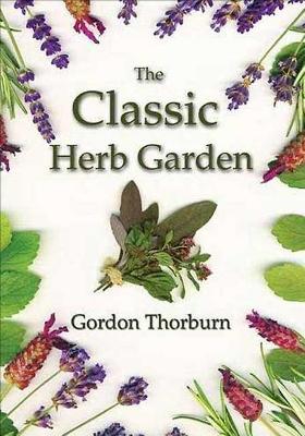 The The Classic Herb Garden by Gordon Thorburn