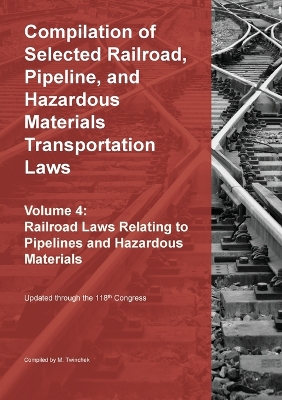 Compilation of Selected Railroad, Pipeline, and Hazardous Materials Transportation Laws Vol 4: Pipelines and Hazardous Materials book