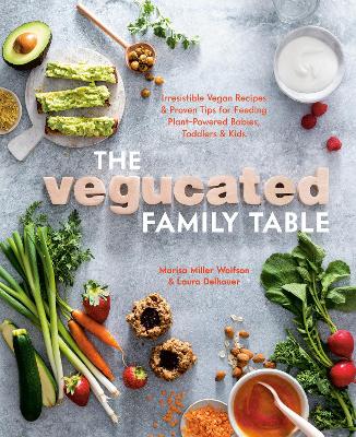 Vegucated Family Table: Irresistible Vegan Recipes and Proven Tips for Feeding Plant-Powered Babies, Toddlers, and Kids book